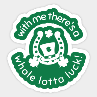 With Me There's A Whole Lotta Luck! Sticker